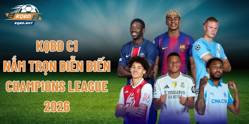 KQBD C1 – Nắm Trọn Diễn Biến Champions League 2026